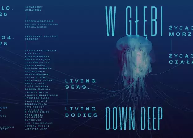 Wystawa „W głębi: Żyjące morza, żyjące ciała / Down Deep: Living seas, living bodies”